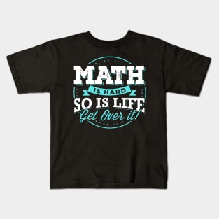 MATH IS HARD SO IS LIFE GET OVER IT Kids T-Shirt